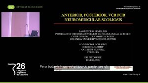 S8b. Consideraciones Quirúrgicas en Escoliosis Neuromuscular: Vías Anterior / Posterior / Resección Vertebral (VCR). Dr. Lawrence Lenke